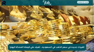 تغيرات جديدة في سعر الذهب في السعودية.. تعرف على قيمته المحدثة اليوم!